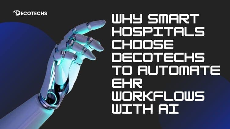 Why Smart Hospitals Choose Decotechs to Automate EHR Workflows With AI